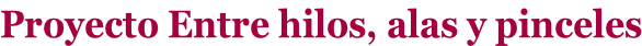Proyecto Entre hilos, alas y pinceles